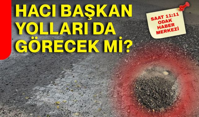 Hacı Başkan yolları da görecek mi?