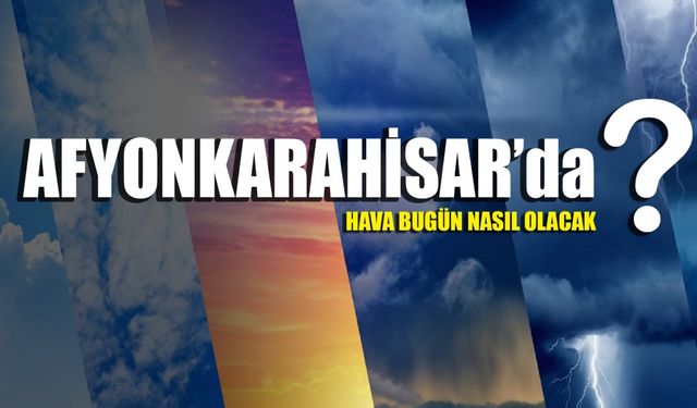 Afyonkarahisar’da hava bugün nasıl olacak?