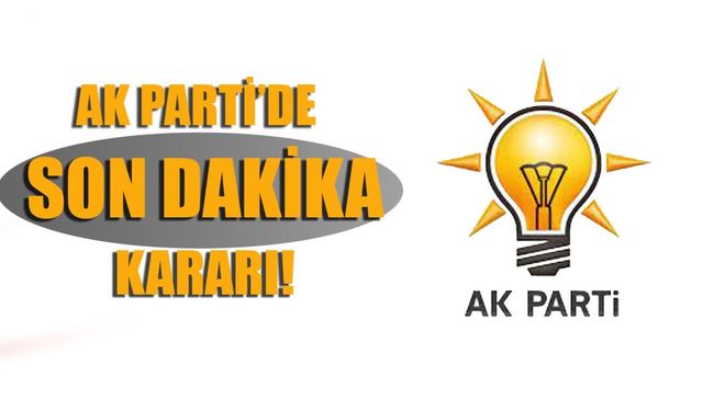 AK Parti’de son dakika kararı