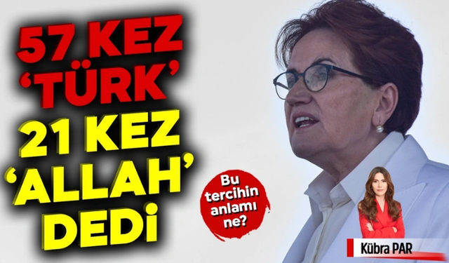 Akşener 57 kez "Türk", 21 kez "Allah" dedi
