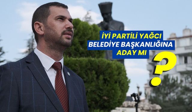 Yağcı, Belediye Başkanlığına aday mı?