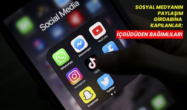 Sosyal medyanın paylaşım girdabına kapılanlar; İçgüdüden bağımlıları