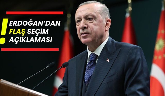 Erdoğan’dan flaş seçim açıklaması!