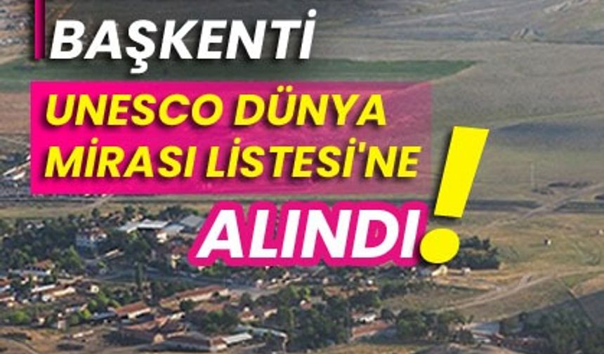Frigya Krallığı'nın başkenti, UNESCO Dünya Mirası Listesi'ne alındı