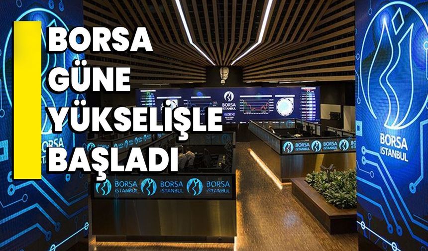 Borsa Güne Yükselişle Başladı