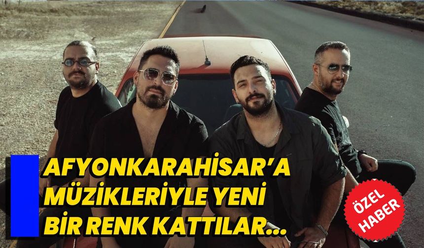 AFYONKARAHİSAR’A MÜZİKLERİYLE YENİ BİR RENK KATTILAR