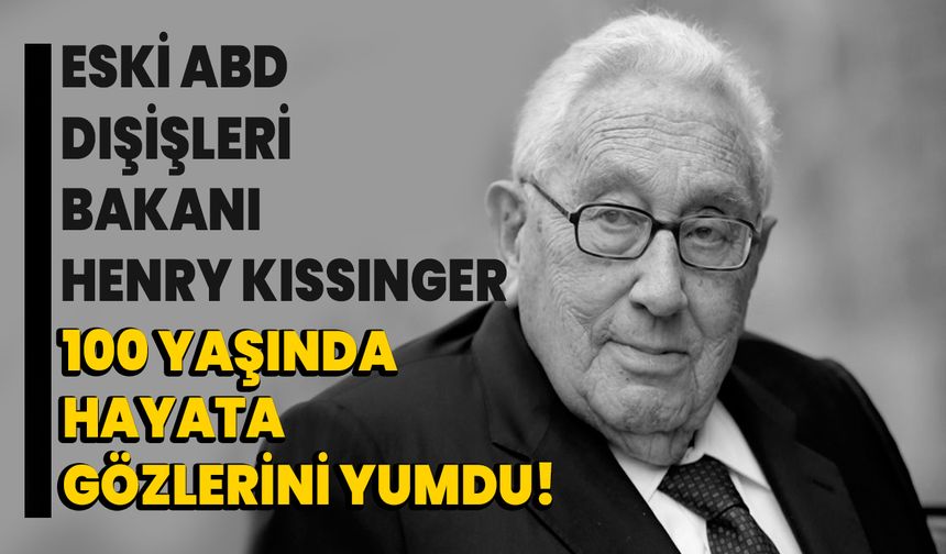 Eski ABD Dışişleri Bakanı Henry Kissinger 100 Yaşında Hayata Gözlerini Yumdu!