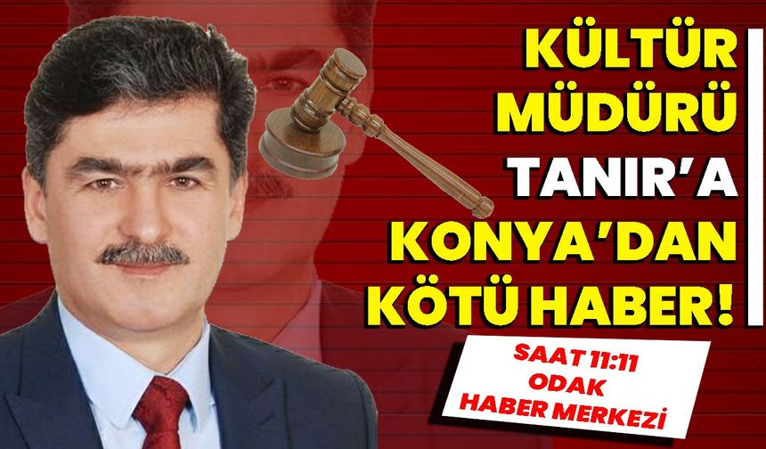 Kültür Müdürü Tanır’a Konya’dan Kötü Haber
