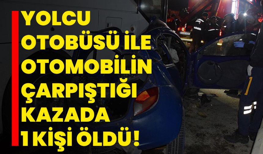 İzmir'de yolcu otobüsü ile otomobilin çarpıştığı kazada 1 kişi öldü!