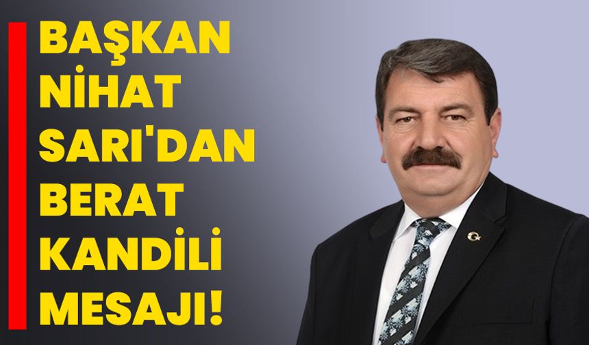 Dinar Belediye Başkanı Nihat Sarı'dan Berat Kandili Mesajı!