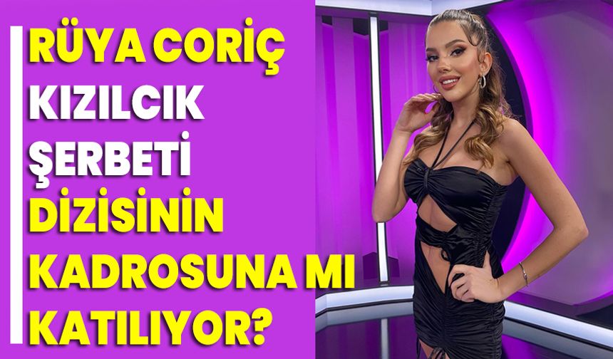 Güzel Oyuncu Rüya Coriç, Kızılcık Şerbeti Dizisinin Kadrosuna mı katılıyor?