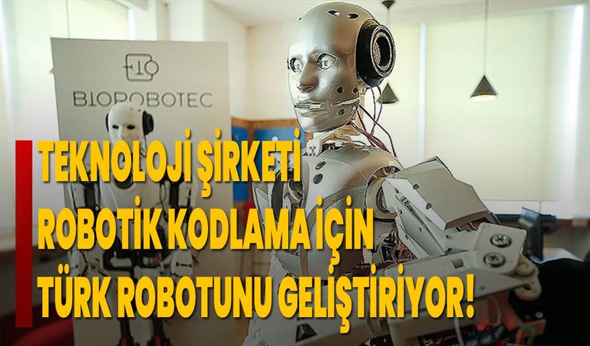 Teknoloji Şirketi, Robotik Kodlama için Türk Robotunu Geliştiriyor!