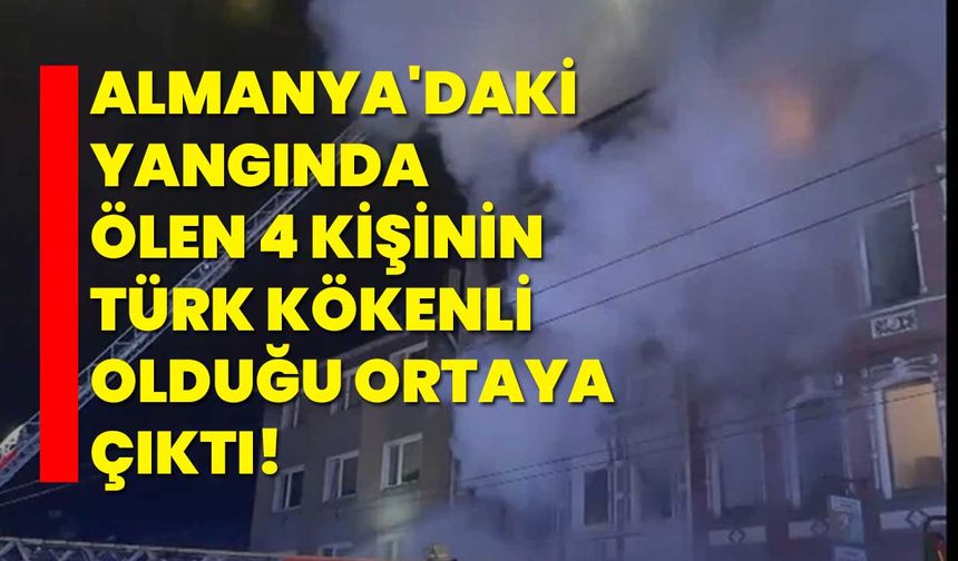 Almanya'daki yangında ölen 4 kişinin Türk kökenli olduğu ortaya çıktı!