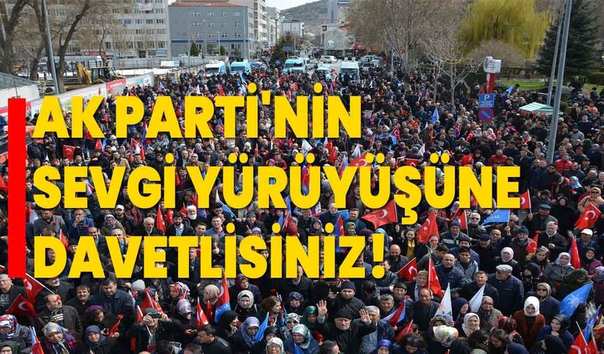 AK Parti'nin Sevgi Yürüyüşüne davetlisiniz!