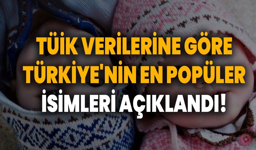 TÜİK Verilerine Göre Türkiye'nin En Popüler İsimleri Açıklandı!