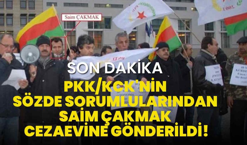 PKK/KCK'nin sözde sorumlularından Saim Çakmak cezaevine gönderildi!