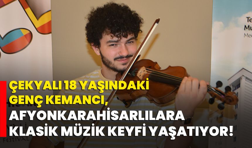 Çekyalı 18 yaşındaki genç kemancı, Afyonkarahisarlılara klasik müzik keyfi yaşatıyor!