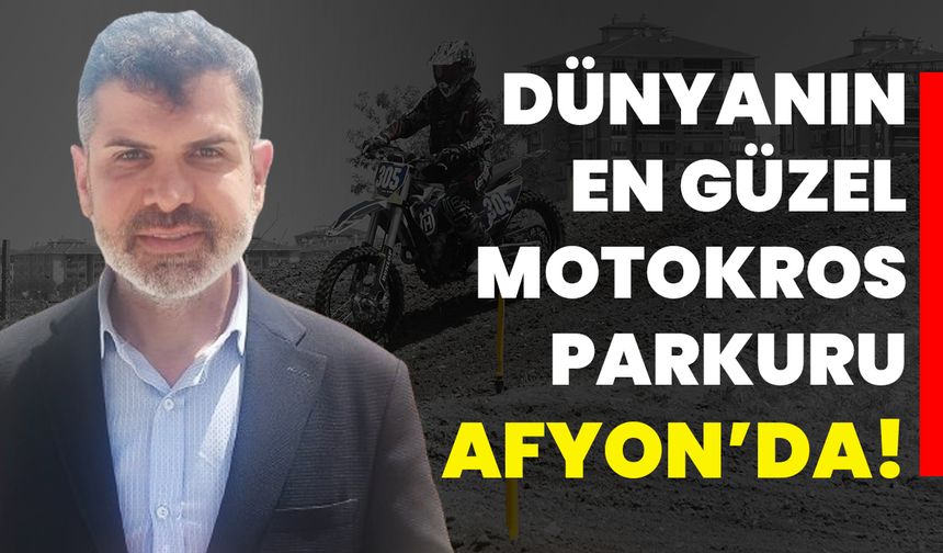 Dünyanın en güzel motokros parkuru Afyon’da!