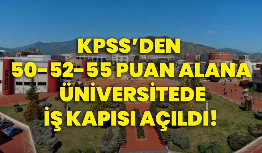 KPSS’den 50-52-55 puan alana üniversitede iş kapısı açıldı!