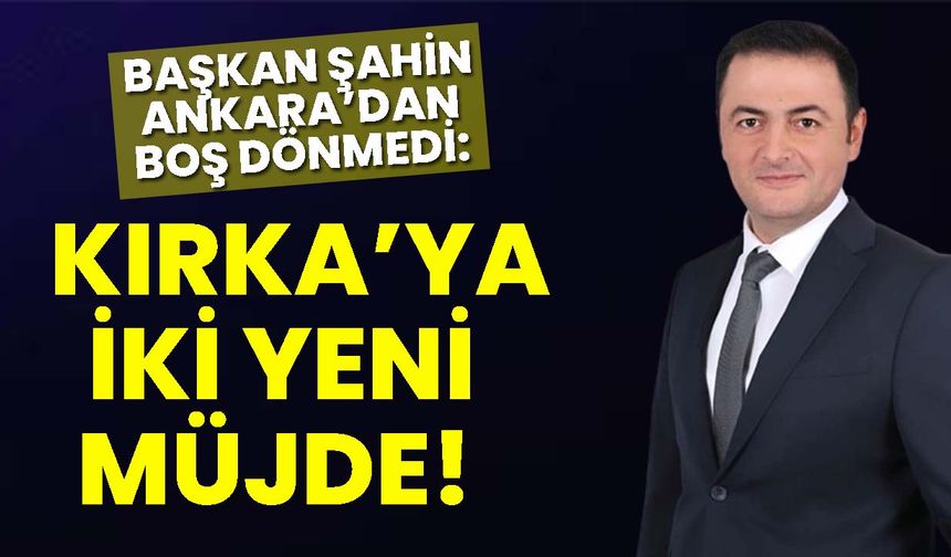 Başkan Şahin Ankara’dan boş dönmedi: Kırka’ya iki yeni müjde!