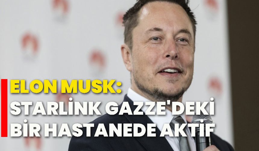 Elon Musk: Starlink Gazze'deki bir hastanede aktif