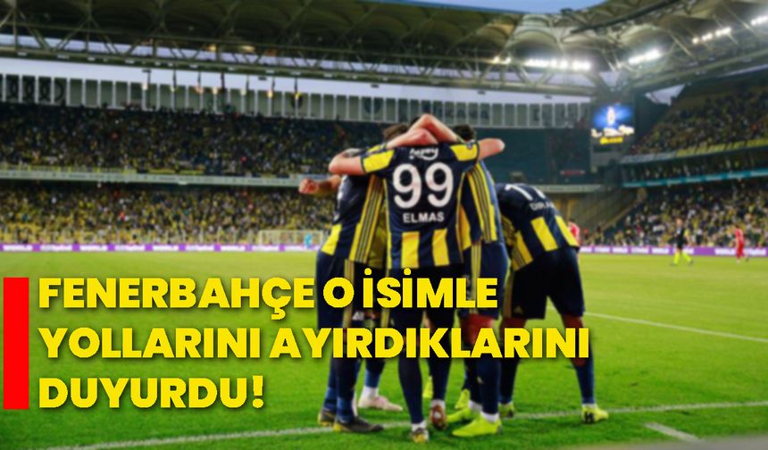 Fenerbahçe o isimle yollarını ayırdıklarını duyurdu!