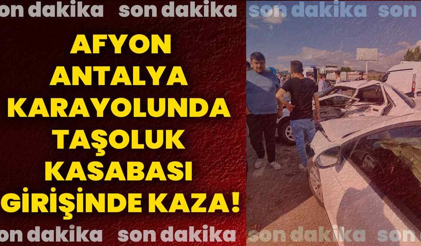 Afyon-Antalya Karayolunda Taşoluk Kasabası Girişinde Kaza!