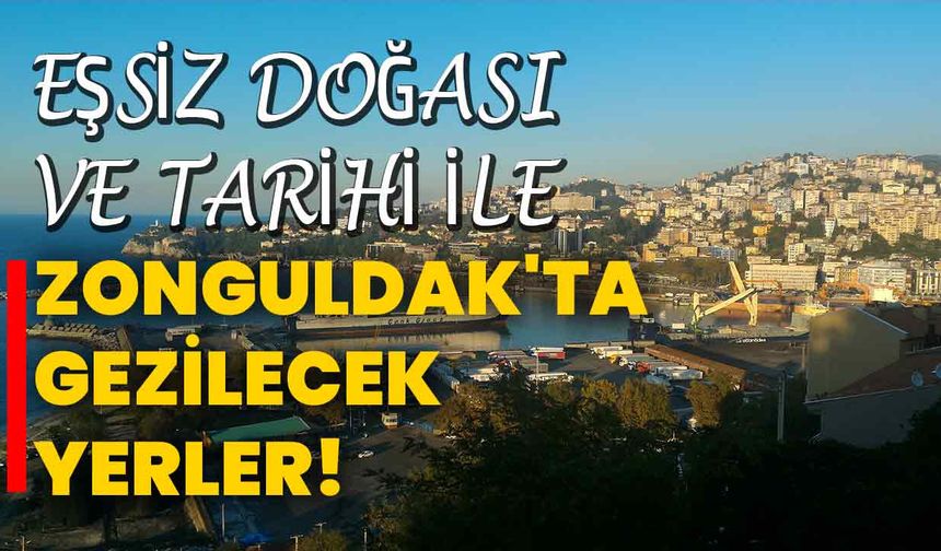 Eşsiz Doğası ve Tarihi ile Zonguldak'ta Gezilecek Yerler!
