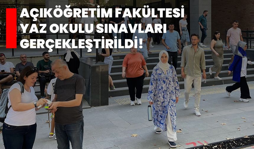 Açıköğretim Fakültesi yaz okulu sınavları gerçekleştirildi!