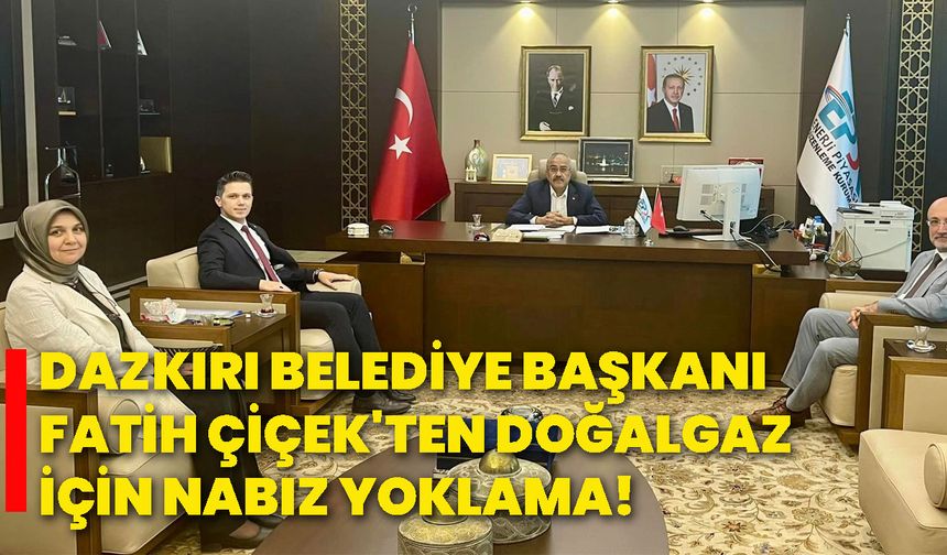 Dazkırı Belediye Başkanı Fatih Çiçek'ten doğalgaz için nabız yoklama!