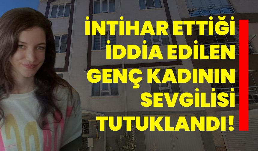 İntihar ettiği iddia edilen genç kadının sevgilisi tutuklandı!