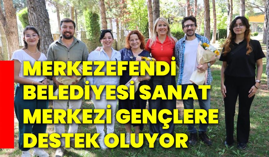 Merkezefendi Belediyesi Sanat Merkezi gençlere destek oluyor