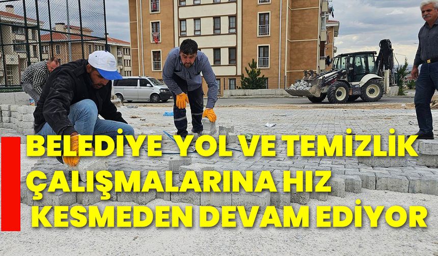 Belediye  yol ve temizlik çalışmalarına hız kesmeden devam ediyor