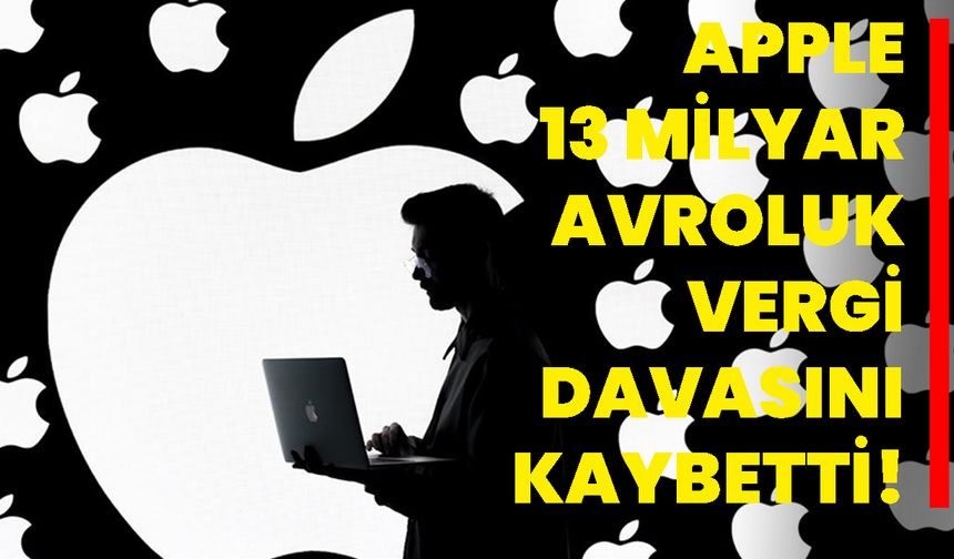 Apple 13 milyar avroluk vergi davasını kaybetti!