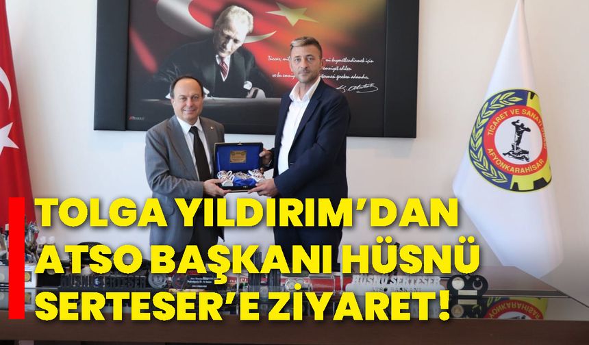 Tolga Yıldırım’dan ATSO Başkanı Hüsnü Serteser’e ziyaret!