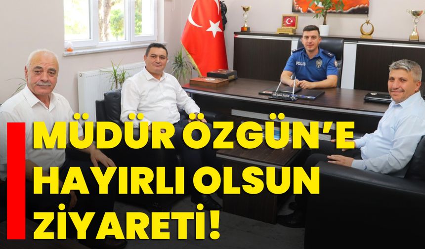 Müdür Özgün’e hayırlı olsun ziyareti!