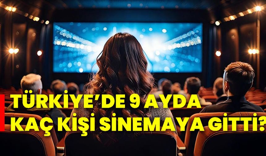 Türkiye’de 9 ayda kaç kişi sinemaya gitti?