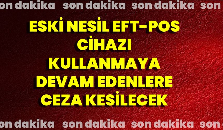 Eski nesil EFT-POS cihazı kullanmaya devam edenlere ceza kesilecek