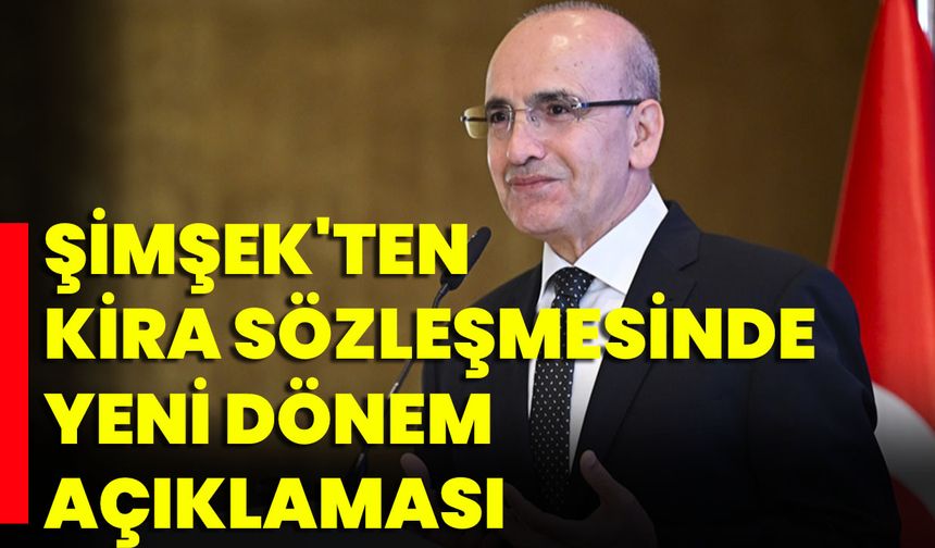 Şimşek'ten 'Kira Sözleşmesinde Yeni Dönem' Açıklaması