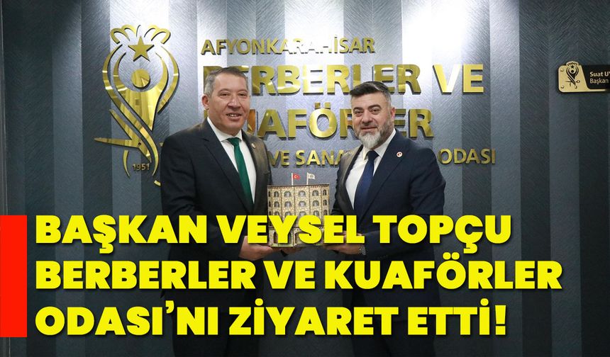 Başkan Veysel Topçu, Berberler ve Kuaförler Odası’nı ziyaret etti!