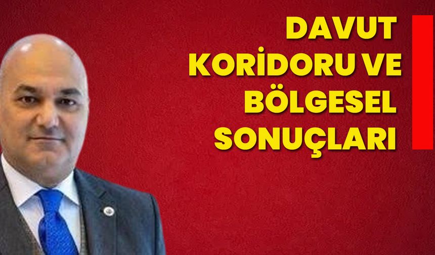 Mehmet Bozkuş:  Davut Koridoru ve bölgesel sonuçları