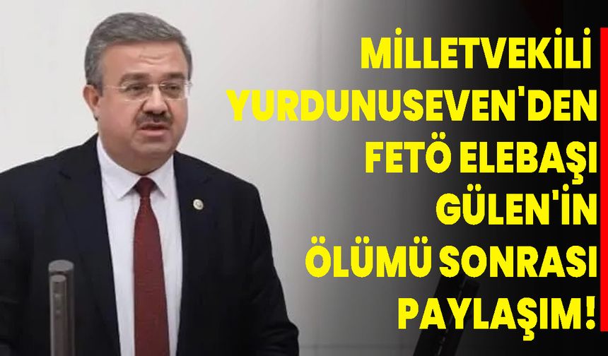 Milletvekili Yurdunuseven'den FETÖ Elebaşı Gülen'in Ölümü Sonrası Paylaşım!