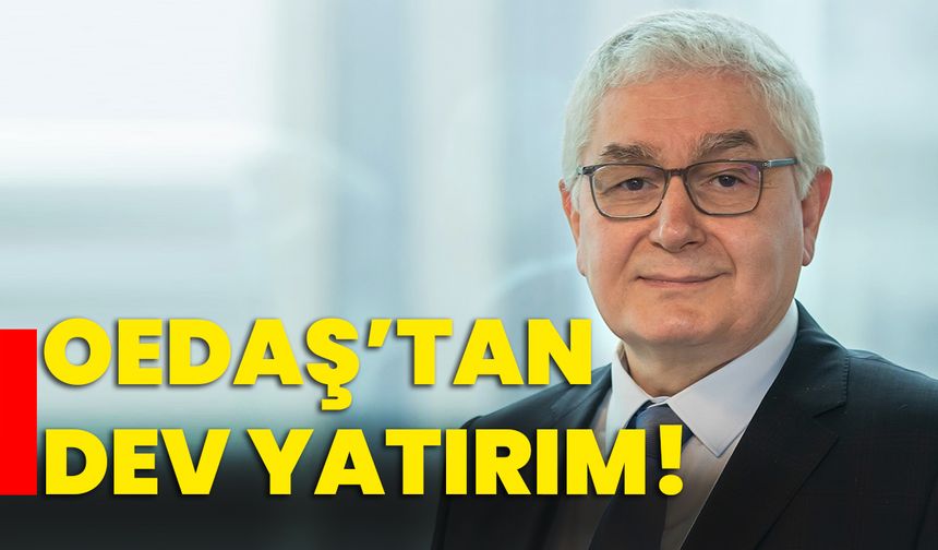 OEDAŞ’tan dev yatırım!