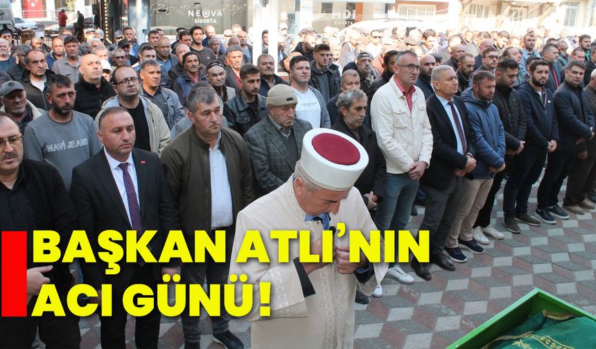 Başkan Atlı’nın acı günü!