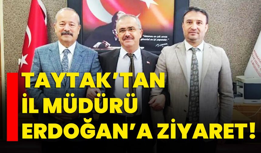 Taytak’tan İl Müdürü Erdoğan’a ziyaret!