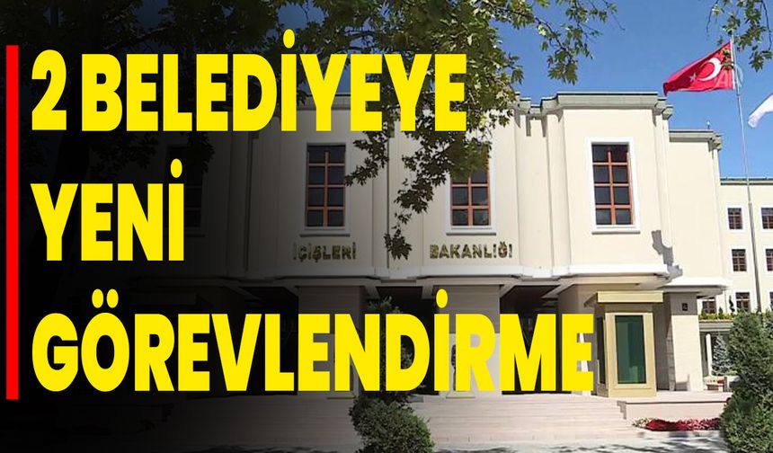 2 Belediyeye Yeni Görevlendirme