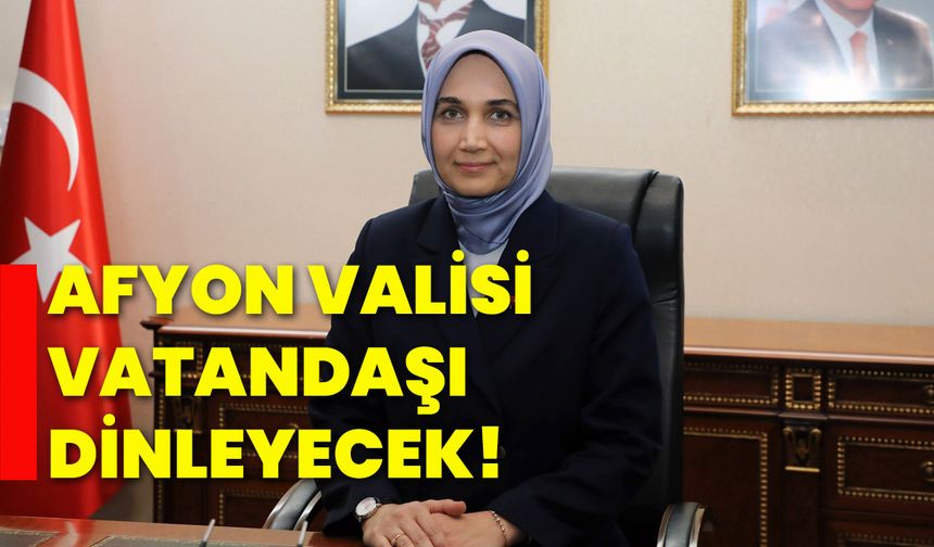 Afyon Valisi vatandaşı dinleyecek!