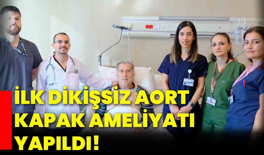 İlk dikişsiz aort kapak ameliyatı yapıldı!