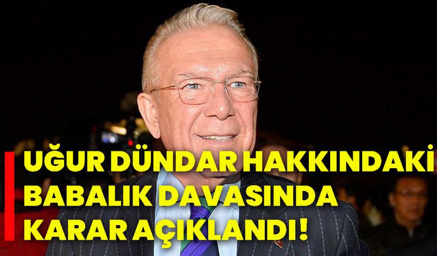 Uğur Dündar hakkındaki babalık davasında karar açıklandı!