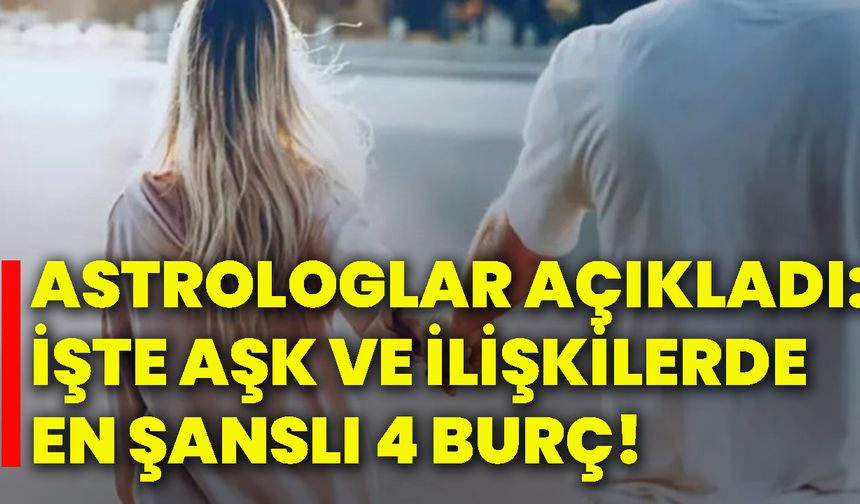 Astrologlar açıkladı: İşte aşk ve ilişkilerde en şanslı 4 burç!